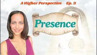 The Best Feeling Of Presence | A Higher Perspective - Ep.3 with Veronica Parks