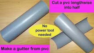 Cut a PVC pipe length wise into half |