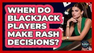 When Do Blackjack Players Make Rash Decisions?