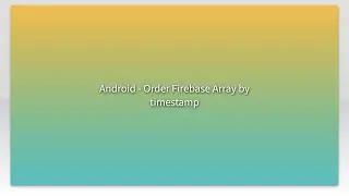 Android - Order Firebase Array by timestamp