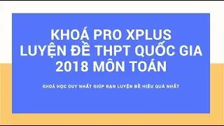 VTED ONLINE - PRO XPLUS LUYỆN ĐỀ THI THỬ THPT QUỐC GIA 2018 M&Ocirc;N TO&Aacute;N