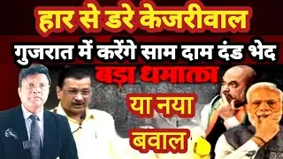 पंजाब की हार से डरे केजरीवाल गुजरात में करेंगे खेला अब गुजरात में केजरीवाल का साम दाम दंड भेद???
