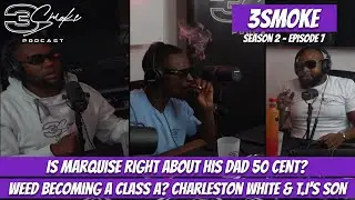 Is Marquise right about his dad 50 Cent? Weed becoming a Class A? Charleston White & T.I's Son