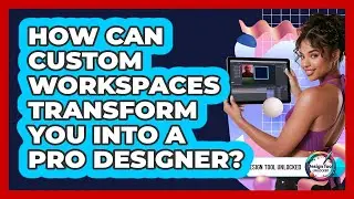 How Can Custom Workspaces Transform You Into A Pro Designer? - Design Tool Unlocked