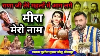 Meera bhakti मीरा मेरो नाम मेरो मन मगन फकीरी मे✓✓राणा जी तेरे महलों में आग लगे  सुशील बौद्ध सीतापुर