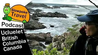 Ucluelet British Columbia Canada -- Slowpoke Travel Podcast