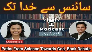 Paths From Science Towards God Book Debated in Urdu Hindi/Audio Podcast سائنس سے خدا تک