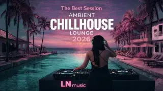 Ambient Chill House &ndash; Deep Lounge &ndash; Long Sunset Session 2026 &ndash; LadyNoir Music