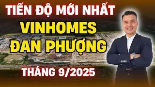 Tiến Độ Mới Nhất Vinhomes Đan Phượng - Vinhomes Wonder City T9/2025 | NHÀ TỐT