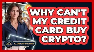 Why Can't My Credit Card Buy Crypto?