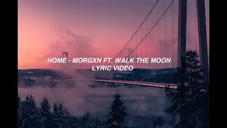 home - morgxn ft. WALK THE MOON (lyrics)