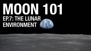 Moon 101 | Episode 7: Lunar Environment