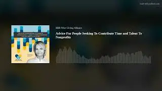 Advice For People Seeking To Contribute Time and Talent To Nonprofits