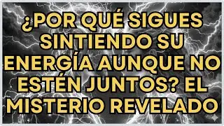 ¿Por Qué Sigues Sintiendo su Energía Aunque No Estén Juntos? El Misterio Revelado