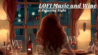 LOFI Music and Wine: A Perfect Match | A Relaxing Night