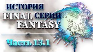 История Серии Final Fantasy - Часть 13.1