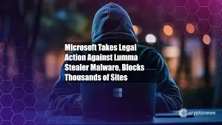 Microsoft Takes Legal Action Against Lumma Stealer Malware, Blocks