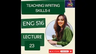 ENG 516 LECTURE 23 | TEACHING WRITING SKILLS-II | ENG 516 FINAL TERM PREPARATIION