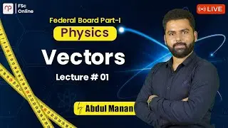 Free FBISE | Physics Part 1 | Vectors | Lecture 1 | Sir Abdul Mannan | ICS | FSC