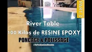 [PART.3/3] RIVER TABLE 100 KILOS : PON&Ccedil;AGE POLISSAGE RESINE EPOXY RESIN MAKER By ADOPTEUNECAISSE&reg;
