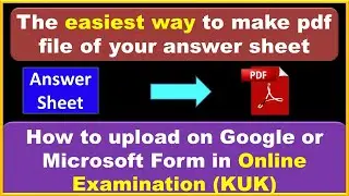Easiest way to convert Answer Sheet into pdf file & how to upload on Google or Microsoft Form │ KUK