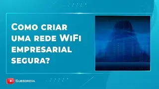 Como criar uma rede WiFi empresarial segura?