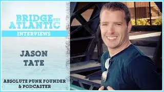 Jason Tate: AbsolutePunk, Podcasting, Strange Encounters | Bridge The Atlantic: Interview #029