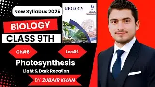 9th Class Biology New Syllabus 2025 | Chapter#8,Lecture#2 | Photosynthesis:Light and Dark Reactions