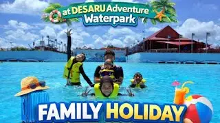 FAMILY HOLIDAY AT DESARU ADVENTURE WATERPARK
