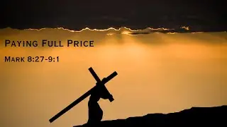 Mark 8:27-9:1 - Paying Full Price - Dan Jordan