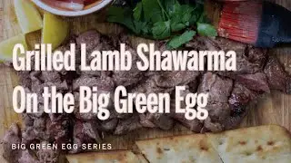 Grilled Lamb Shawarma on the Big Green Egg