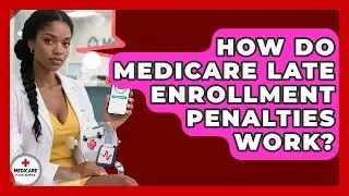 How Do Medicare Late Enrollment Penalties Work? - Medicare Made Simple Guide