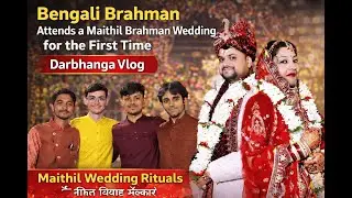 Bengali Brahman Attends a Maithil Wedding for the First Time | Darbhanga Vlog