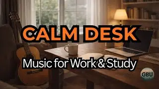 Calm Desk | Gentle Music for Work & Study