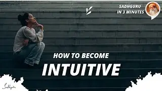 How to become intuitive? Sadhguru in 3 mins