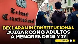 TC declara inconstitucional que adolescentes de 16 y 17 años sean juzgados como adultos #RPPDESPACHO
