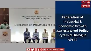 Federation of Industrial & Economic Growth દ્વારા વડોદરા ખાતે Policy Pyramid Dialogue યોજાયો