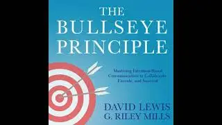 Bullseye Principle: Mastering Intention-Based Communication to Collaborate, Execute, and Succeed