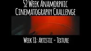AM Video 52 Week Anamorphic Cinematography Challenge Week 18: Artistic - Texture