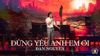 ĐỪNG Y&Ecirc;U ANH EM ƠI | ĐAN NGUY&Ecirc;N 