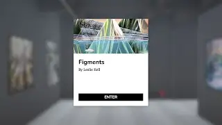 Virtual Exhibition Figments by Leslie Kell - NOW OPEN