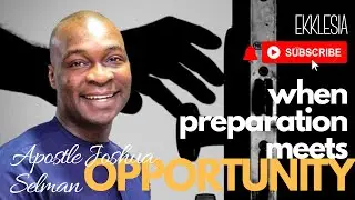WHEN PREPARATION MEETS OPPORTUNITY by Apostle Joshua Selman..(A MUST WATCH)
