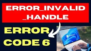 ERROR INVALID HANDLE Error code 6 on Windows 11 / 10 Fixed