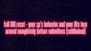 full 180 reset &ndash; your sp&rsquo;s behavior and your life turn around completely before v-day | subliminal