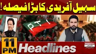 Sohail Afridi Makes a Major Political Decision! | 11 PM News Headlines| Pakistan News