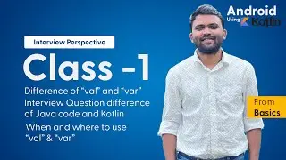 Android using Kotlin - Class 1, Difference between val and var, Android Interview Question