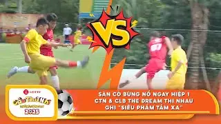 S&acirc;n khấu bủng nổ ngay hiệp 1 CTN vs CLB The Dream thi nhau ghi si&ecirc;u phẩm | Best Cut