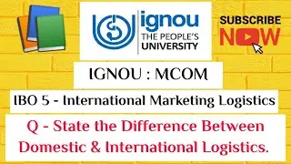 IGNOU : MCOM : IBO 5 : Q - State the Difference Between Domestic & International Logistics.