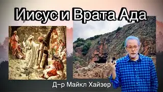 Иисус и Врата Ада | Д-р Майкл Хайзер 