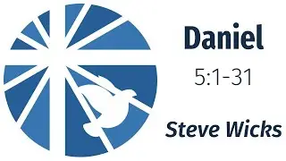 Daniel 5:1-31 - Steve Wicks